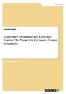 Corporate Governance And Corporate Control. The Market For Corporate Control In Australia di Daniel Meidl edito da Grin Publishing