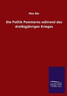 Die Politik Pommerns während des dreißigjährigen Krieges di Max Bär edito da TP Verone Publishing