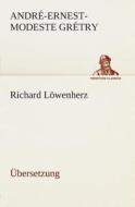 Richard Lowenherz di Andre-Ernest-Modeste Gretry edito da Tredition Classics