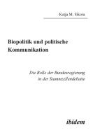 Biopolitik und politische Kommunikation. Die Rolle der Bundesregierung in der Stammzellendebatte di Katja M Sikora edito da ibidem