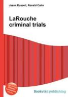 Larouche Criminal Trials di Jesse Russell, Ronald Cohn edito da Book On Demand Ltd.