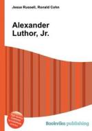 Alexander Luthor, Jr. di Jesse Russell, Ronald Cohn edito da Book On Demand Ltd.