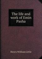 The Life And Work Of Emin Pasha di Henry William Little edito da Book On Demand Ltd.