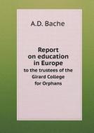 Report On Education In Europe To The Trustees Of The Girard College For Orphans di A D Bache edito da Book On Demand Ltd.