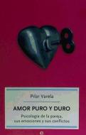 Amor puro y duro : psicología de la pareja, sus emociones y sus conflictos di Pilar Varela Morales edito da La Esfera de los Libros, S.L.