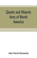 Quaint and historic forts of North America di John Martin Hammond edito da Alpha Editions