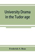 University drama in the Tudor age di Frederick S. Boas edito da Alpha Editions