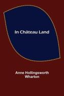 In Chateau Land di Hollingsworth Wharton Anne Hollingsworth Wharton edito da Alpha Editions