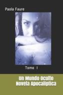 Un Mundo Oculto Novela Apocaliptica di Faure Paola Faure edito da Independently Published