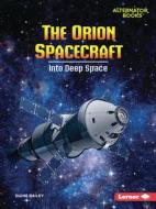 The Orion Spacecraft: Into Deep Space di Diane Bailey edito da LERNER PUBN