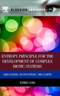 Entropy Principle for the Development of Complex Biotic Systems: Organisms, Ecosystems, the Earth di Ichiro Aoki edito da ELSEVIER
