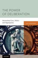 Power of Deliberation: International Law, Politics and Organizations di Ian Johnstone edito da OXFORD UNIV PR