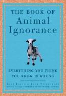 The Book of Animal Ignorance: Everything You Think You Know Is Wrong di John Lloyd, John Mitchinson edito da Harmony