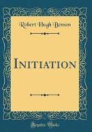 Initiation (Classic Reprint) di Robert Hugh Benson edito da Forgotten Books
