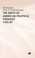 The Birth of American Political Thought, 1763-87 di Trans David Ames Curtis, Dick Howard edito da Palgrave Macmillan UK