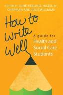 How to Write Well: A Guide for Health and Social Care Students di June Keeling edito da McGraw-Hill Education