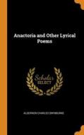 Anactoria And Other Lyrical Poems di Algernon Charles Swinburne edito da Franklin Classics