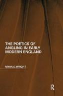 The Poetics Of Angling In Early Modern England di Myra E. Wright edito da Taylor & Francis Ltd