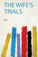 The Wife's Trials edito da HardPress Publishing