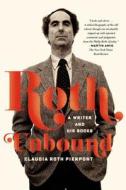 Roth Unbound: A Writer and His Books di Claudia Roth Pierpont edito da FARRAR STRAUSS & GIROUX