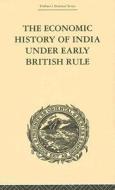 The Economic History Of India Under Early British Rule di Romesh Chunder Dutt edito da Taylor & Francis Ltd