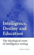 Intelligence, Destiny and Education di John White edito da Routledge