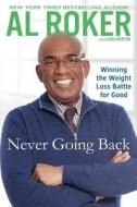 Never Goin' Back: Winning the Weight-Loss Battle for Good di Al Roker edito da New American Library