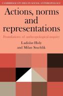 Actions, Norms and Representations di Ladislav Holy, Milan Stuchlik, Holy Ladislav edito da Cambridge University Press