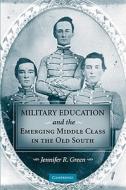 Military Education and the Emerging Middle Class in the Old South di Jennifer R. Green edito da Cambridge University Press