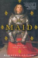 The Maid: A Novel of Joan of Arc di Kimberly Cutter edito da MARINER BOOKS