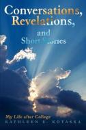 Conversations, Revelations, and Short Stories di Kathleen Kotaska edito da iUniverse
