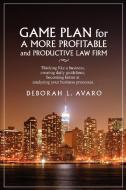 Game Plan for a More Profitable and Productive Law Firm di Deborah L. Avaro edito da iUniverse