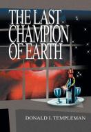The Last Champion of Earth di Donald Templeman edito da AUTHORHOUSE