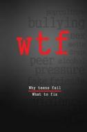 W.T.F.: Why Teens Fail- What to Fix di Frank Griffitts, John Iannarelli, Adam Brooks edito da Be the One, LLC