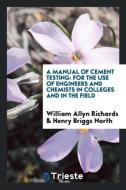 A Manual of Cement Testing: For the Use of Engineers and Chemists in Colleges and in the Field di William Allyn Richards, Henry Briggs North edito da LIGHTNING SOURCE INC