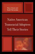 Native American Transracial Adoptees Tell Their Stories di Rita James Simon, Sarah Hernandez edito da Lexington Books