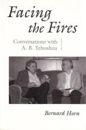 Facing the Fires: Conversations with A. B. Yehoshua di Bernard Horn edito da SYRACUSE UNIV PR