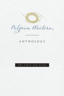 Pilgrim Writers Anthology: The First Ten Years edito da LIGHTNING SOURCE INC