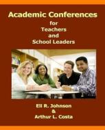 Academic Conferences for Teachers and School Leaders: A K-12 Guide to Creating Collaboration for Teachers, School, and District Leaders di Eli R. Johnson edito da Achievement for All Publishers