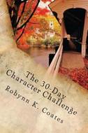 The 30-Day Character Challenge di Robynn K. Coates edito da Fireescape Publishing LLC