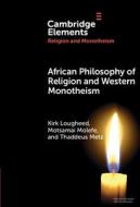 African Philosophy Of Religion And Western Monotheism di Kirk Lougheed, Motsamai Molefe, Thaddeus Metz edito da Cambridge University Press