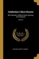 Celebrities I Have Known: With Episodes, Political, Social, Sporting, And Theatrical; Volume 2 edito da WENTWORTH PR