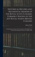 Historical Record and Regimental Memoir of the Royal Scots Fusiliers, Formerly Known As the 21St Royal North British Fusiliers: Containing an Account di James Clark edito da LEGARE STREET PR