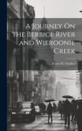 A Journey On the Berbice River and Wieroonie Creek di Ernest H. Glaisher edito da LEGARE STREET PR