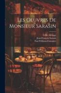 Les Oeuvres de monsieur Sarasin di Paul Pellisson-Fontanier, Jean-François Sarasin, Gilles Ménage edito da LEGARE STREET PR