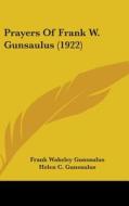 Prayers of Frank W. Gunsaulus (1922) di Frank Wakeley Gunsaulus edito da Kessinger Publishing