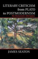Literary Criticism from Plato to Postmodernism di James Seaton edito da Cambridge University Press