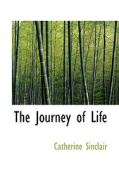 The Journey Of Life di Catherine Sinclair edito da Bibliolife