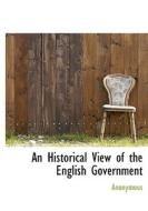 An Historical View Of The English Government di Anonymous edito da Bibliolife