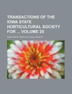 Transactions of the Iowa State Horticultural Society for Volume 20 di Iowa State Horticultural Society edito da Rarebooksclub.com